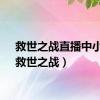 救世之战直播中小说（救世之战）