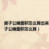 房子公摊面积怎么算出来的（房子公摊面积怎么算）