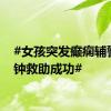 #女孩突发癫痫辅警5分钟救助成功#