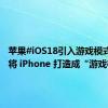 苹果#iOS18引入游戏模式#，欲将 iPhone 打造成“游戏机”