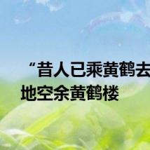 “昔人已乘黄鹤去，此地空余黄鹤楼