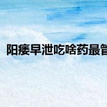 阳痿早泄吃啥药最管用