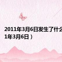 2011年3月6日发生了什么(2011年3月6日)