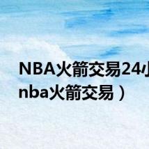 NBA火箭交易24小时(nba火箭交易)
