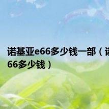 诺基亚e66多少钱一部(诺基亚e66多少钱)