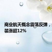 商业航天概念震荡反弹,航天智装涨超12%