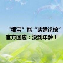 “福宝”能“谈婚论嫁”了吗?官方回应:没到年龄!