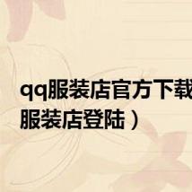 qq服装店官方下载(qq服装店登陆)