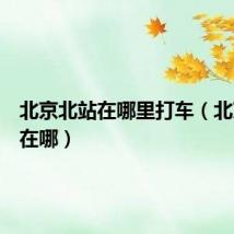 北京北站在哪里打车（北京北站在哪）