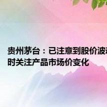 贵州茅台:已注意到股价波动 会实时关注产品市场价变化