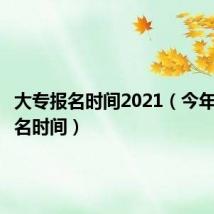 大专报名时间2021(今年大专报名时间)