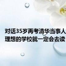 对话35岁再考清华当事人:考上理想的学校就一定会去读