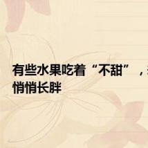 有些水果吃着“不甜”，却让你悄悄长胖