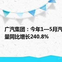 广汽集团:今年1—5月汽车出口量同比增长240.8%