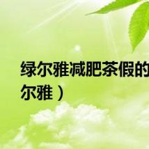 绿尔雅减肥茶假的（绿尔雅）