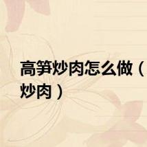 高笋炒肉怎么做（高笋炒肉）