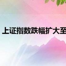 上证指数跌幅扩大至1%