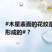 #木星表面的花纹是怎么形成的#？