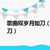 歌曲叹岁月如刀（月如刀）