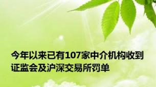 今年以来已有107家中介机构收到证监会及沪深交易所罚单
