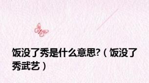 饭没了秀是什么意思?（饭没了秀武艺）