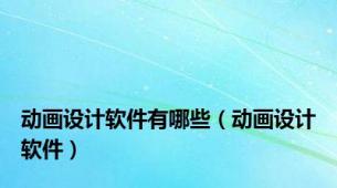 动画设计软件有哪些（动画设计软件）