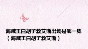 海贼王白胡子救艾斯出场是哪一集（海贼王白胡子救艾斯）