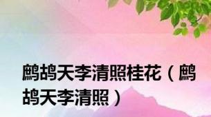 鹧鸪天李清照桂花（鹧鸪天李清照）