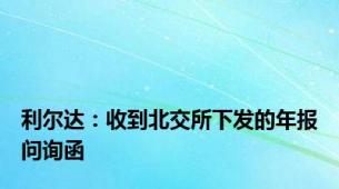 利尔达：收到北交所下发的年报问询函
