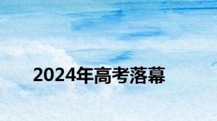2024年高考落幕