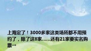上海定了！3000多家这类场所都不用预约了，除了这8家……还有21家要实名购票→