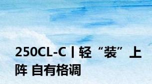250CL-C丨轻“装”上阵 自有格调