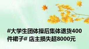 #大学生团体操后集体退货400件裙子# 店主损失超8000元