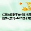 红旗连锁联手支付宝 将落地首家数字化支付+NFC技术方案