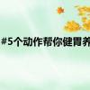 #5个动作帮你健胃养生#