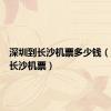 深圳到长沙机票多少钱（深圳到长沙机票）