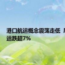 港口航运概念震荡走低  凤凰航运跌超7%
