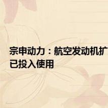 宗申动力：航空发动机扩产项目已投入使用