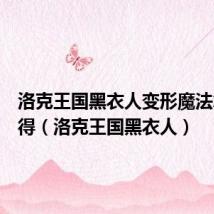 洛克王国黑衣人变形魔法怎么获得(洛克王国黑衣人)