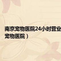 南京宠物医院24小时营业（南京宠物医院）