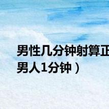 男性几分钟射算正常（男人1分钟）