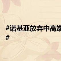 #诺基亚放弃中高端市场#