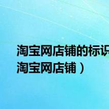 淘宝网店铺的标识有（淘宝网店铺）