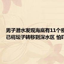 男子潜水发现海底有11个密封坛:已将坛子转移到深水区 怕吓到人
