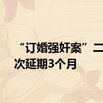 “订婚强奸案”二审再次延期3个月