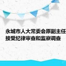 永城市人大常委会原副主任王家文接受纪律审查和监察调查