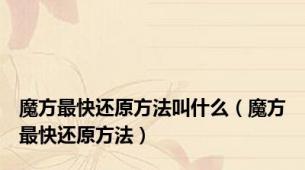 魔方最快还原方法叫什么（魔方最快还原方法）