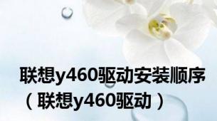 联想y460驱动安装顺序（联想y460驱动）