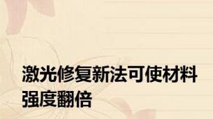 激光修复新法可使材料强度翻倍