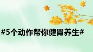 #5个动作帮你健胃养生#